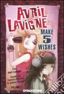 Make 5 wishes. Avril Lavigne. Vol. 1 libro di D'Errico Camilla - Dysart Joshua