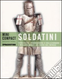 Soldatini. Conoscere, riconoscere e collezionare i migliori model soldiers del mondo libro di Allevi Piersergio