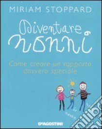 Diventare nonni. Come creare un rapporto davvero speciale libro di Stoppard Miriam