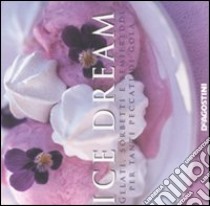 Ice dream. Gelati, sorbetti e semifreddi per tanti peccati di gola libro di Ramella A. (cur.)