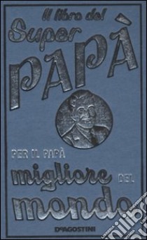 Il libro del super papà. Per il papà migliore del mondo libro di Heatley Michael