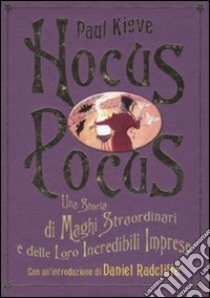 Hocus Pocus. Una storia di maghi straordinari e delle loro incredibili imprese libro di Kieve Paul