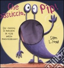 Che pasticcio, Pip! libro di Lloyd Sam