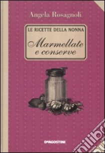 Marmellate e conserve. Le ricette della nonna libro di Rosagnoli Angela