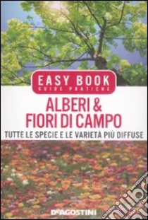 Alberi & fiori di campo. Tutte le specie e le varietà più diffuse. Ediz. illustrata libro