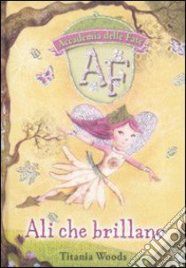 Ali che brillano. L'accademia delle fate (1) libro di Woods Titania