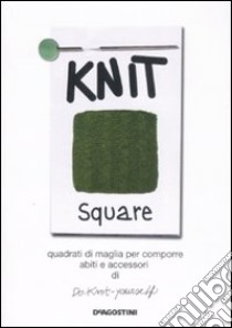 Knit square. Quadrati di maglia per comporre abiti e accessori di Do-Knit-yourself. Ediz. illustrata libro