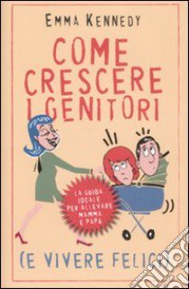 Come crescere i genitori (e vivere felici) libro di Kennedy Emma