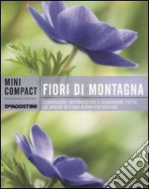 Fiori di montagna. Conoscere, riconoscere e osservare tutte le specie di fiori alpini più diffuse libro di Della Beffa M. T. (cur.)