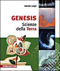 Genesis. Scienze della terra. Per le Scuole superiori. Ediz. illustrata. Con espansione online libro di Longhi Gabriele