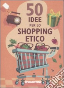 Cinquanta idee per lo shopping etico. Ediz. illustrata libro di Berry Siân