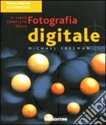 Il Libro completo della fotografia digitale libro di Freeman Michael