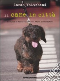 Il cane in città. Manuale di addestramento a prova di metropoli libro di Whitehead Sarah