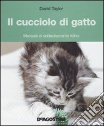 Il cucciolo di gatto. Manuale di addestramento felino libro di Taylor David