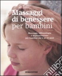 Massaggi di benessere per bambini. Massaggi, riflessologia e digitopressione per i bambini dai 4 ai 12 anni libro di Atkinson Mary