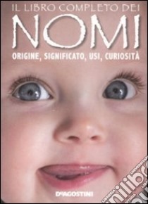 Il libro completo dei nomi. Origine, significato, usi, curiosità libro