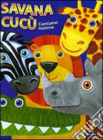 Savana cucù. Contiamo insieme. Ediz. illustrata libro