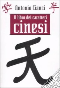 Il Libro dei caratteri cinesi libro di Cianci Antonio