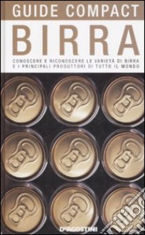 Birra. Conoscere e riconoscere le varietà di birra e i principali produttori di tutto il mondo libro