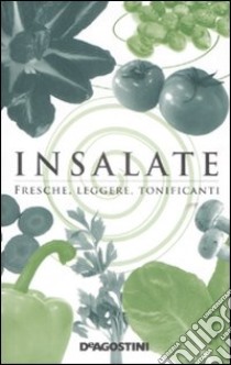 Insalate. Fresche; leggere; tonificanti libro