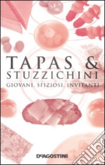 Tapas & stuzzichini. Giovani, sfiziosi, invitanti libro