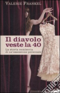 Il diavolo veste la 40. La storia semiseria di un'ossessione personale libro di Frankel Valerie