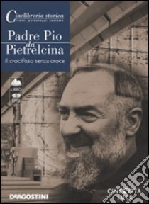 Padre Pio da Pietrelcina. Il crocifisso senza croce. DVD. Con libro libro