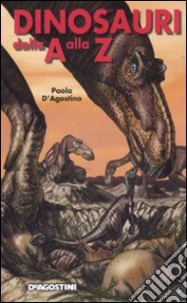 Dinosauri dalla A alla Z. Ediz. illustrata libro di D'Agostino Paola