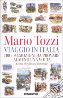 Viaggio in Italia. 100 + 9 emozioni da provare almeno una volta. Prima che finisca il mondo libro di Tozzi Mario