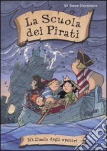 L'isola degli spettri. La scuola dei pirati (10) libro di Sir Steve Stevenson