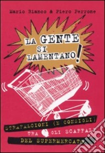 La gente si lamentano! Strafalcioni (e consigli) tra gli scaffali del supermercato libro di Bianco Mario - Perrone Piero