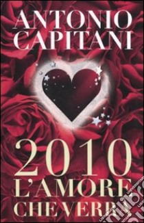 2010. L'amore che verrà libro di Capitani Antonio