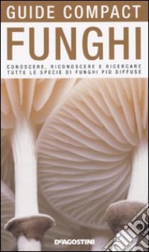 Funghi. Conoscere, riconoscere e ricercare tutte le specie di funghi più diffuse libro di Bielli Ettore