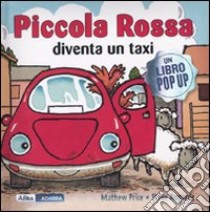 Piccola Rossa diventa un taxi. Libro pop-up libro di Price Mathew - Augarde Steve