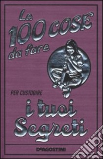 Le 100 cose da fare per custodire i tuoi segreti libro di Reece Gemma