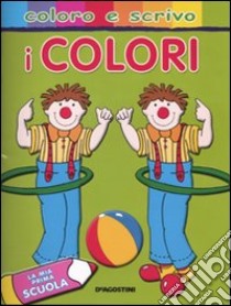 I colori. La mia prima scuola. Coloro e scrivo libro