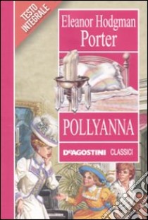 Pollyanna. Ediz. integrale libro di Porter Eleanor