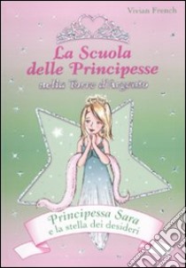 Principessa Sara e la stella dei desideri. La scuola delle principesse nela Torre d'Argento. Ediz. illustrata. Vol. 12 libro di French Vivian