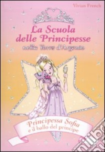 Principessa Sofia e il ballo del principe. La scuola delle principesse nella Torre d'Argento. Ediz. illustrata. Vol. 11 libro di French Vivian