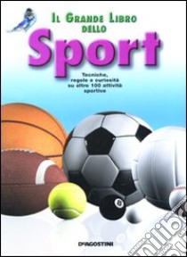 Il grande libro dello sport. Tecniche, regole e curiosità su oltre 100 attività sportive. Ediz. illustrata libro di Pomilio Annalisa