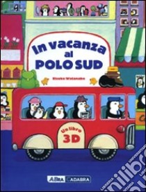 In vacanza al Polo Sud. Libro 3D pop-up. Ediz. illustrata libro di Watanabe Etsuko