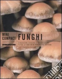 Funghi. Conoscere, cercare e riconoscere tutte le specie di funghi più diffuse libro