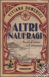 Altri naufragi. Storie d'amore e d'avventura libro di Domenici Viviano