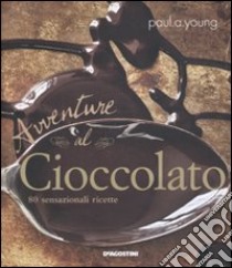 Avventure al cioccolato. 80 sensazionali ricette libro di Young Paul A.