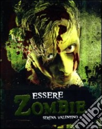 Essere zombie. Ediz. illustrata libro di Valentino Serena