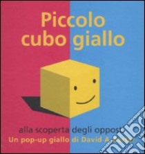 Piccolo cubo giallo alla scoperta degli opposti. Libro pop-up libro di Carter David A.