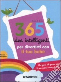 365 idee intelligenti per divertirti con il tuo bebè libro di Davis Susan E.