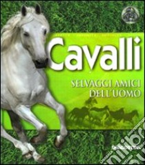 Cavalli. Selvaggi amici dell'uomo. Ediz. illustrata libro