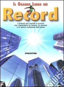 Il Grande libro dei record. I primati più insoliti e curiosi che riguardano la natura, la società e le opere realizzate dall'uomo libro di Sibella Stefano