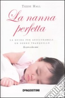 La Nanna perfetta. La guida per assicurargli un sonno tranquillo libro di Hall Tizzie